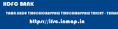 HDFC BANK  TAMIL NADU TIRUCHIORAPPALLI TIRUCHIRAPPALLI TRICHY - THILLAI NAGAR - TAMIL NADU  ifsc code